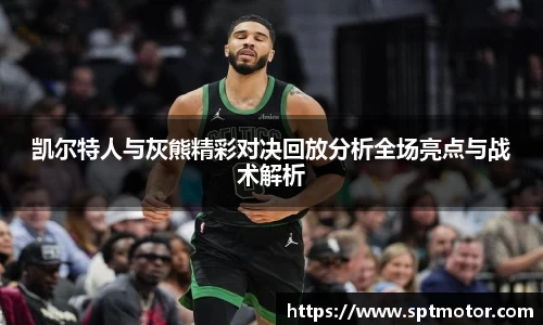 凯尔特人与灰熊精彩对决回放分析全场亮点与战术解析