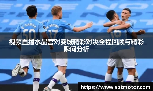 视频直播水晶宫对曼城精彩对决全程回顾与精彩瞬间分析